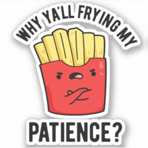 Why Yall Frying My Patience Funny Fries Pun