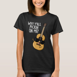 Why Y'all Picking On Me Funny Guitar Pun Dark BG T-Shirt