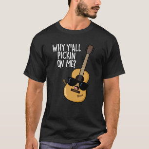 Why Y'all Picking On Me Funny Guitar Pun Dark BG T-Shirt