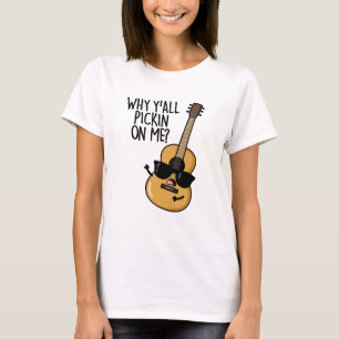 Why Y'all Picking On Me Funny Guitar Pun  T-Shirt