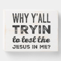 Why Yall Tryin To Test The Jesus In Me