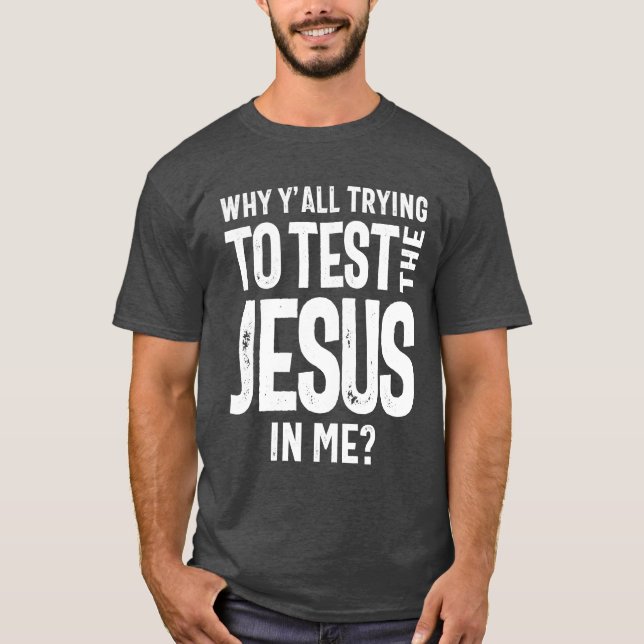 Why Y'all Trying To Test The Jesus in Me | Christ T-Shirt (Front)