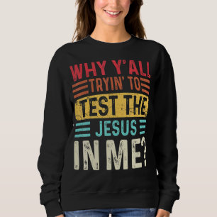 Why Y'all Trying To Test The Jesus In Me Christian Sweatshirt