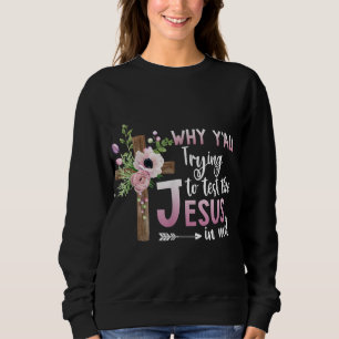 Why Y'all Trying to Test the Jesus in Me Christian Sweatshirt