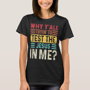 Why Y'all Trying To Test The Jesus In Me Christian T-Shirt