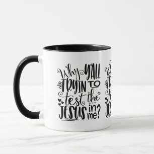 Why YAll Trying to test the Jesus in me? Mug