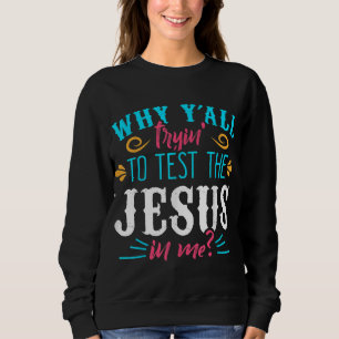 Why Y'all Trying to Test the Jesus in Me Sweatshirt