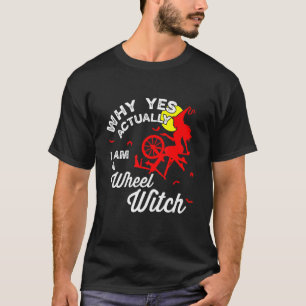 Why Yes Actually I Am A Wheel Witch Halloween Tee