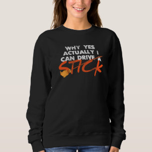 Why Yes Actually I Can Drive A Stick 2 Sweatshirt