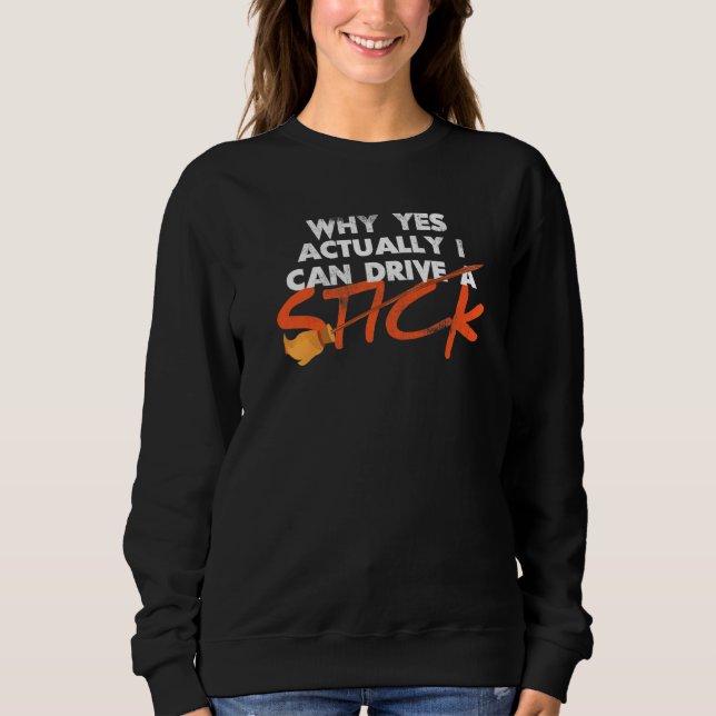 Why Yes Actually I Can Drive A Stick  2 Sweatshirt (Front)