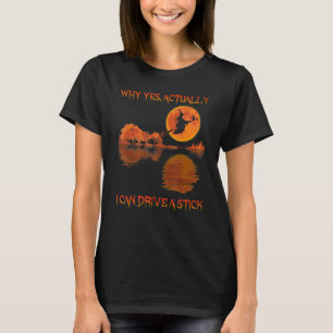 Why Yes Actually I Can Drive A Stick Flying Broom T-Shirt