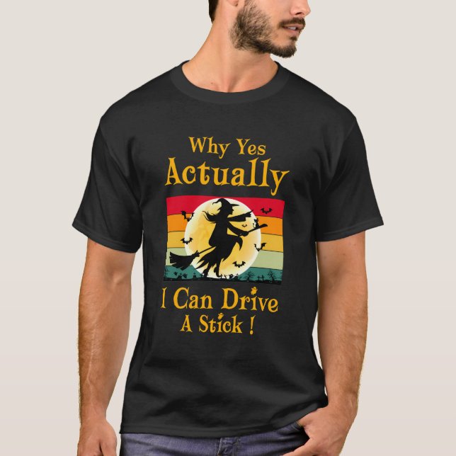 Why Yes Actually I Can Drive A Stick Funny Hallowe T-Shirt (Front)