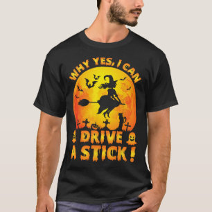 Why Yes Actually I Can Drive A Stick Funny Hallowe T-Shirt
