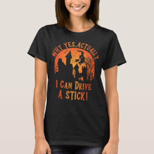 Why Yes Actually I Can Drive A Stick Funny Hallowe T-Shirt