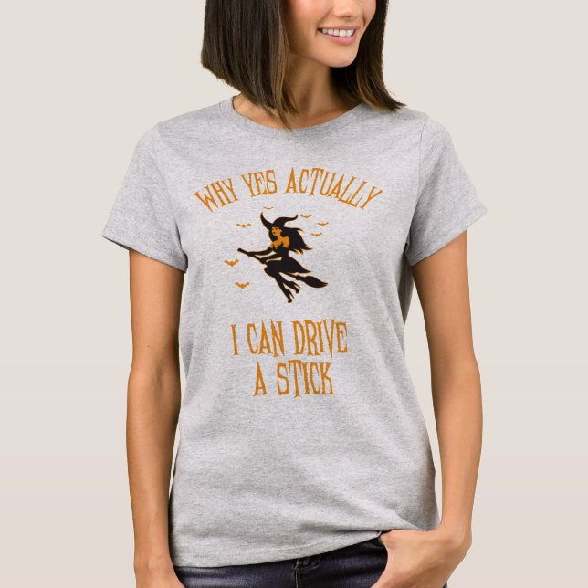 Why Yes Actually I Can Drive A Stick Funny Hallowe T-Shirt (Front)