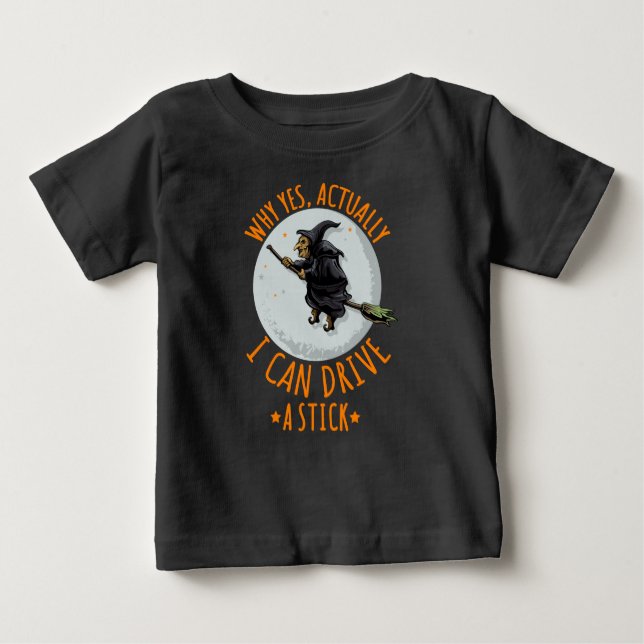 Why Yes Actually I Can Drive A Stick Funny Witch Baby T-Shirt (Front)