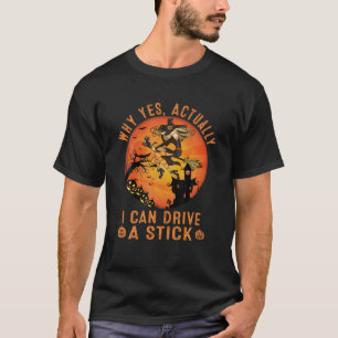 Why Yes Actually I Can Drive A Stick Funny Witch C T-Shirt