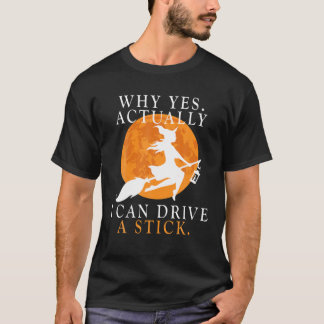 Why Yes Actually I Can Drive A Stick Funny Witch C T-Shirt
