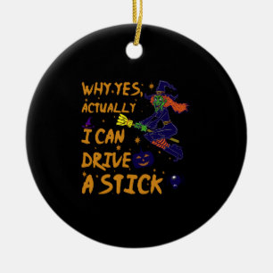 Why Yes Actually I Can Drive A Stick Funny Witch Ceramic Ornament