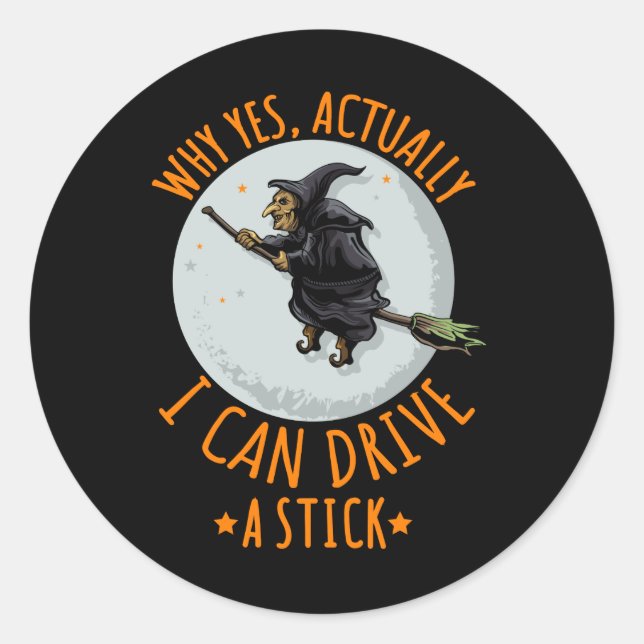 Why Yes Actually I Can Drive A Stick Funny Witch Classic Round Sticker (Front)