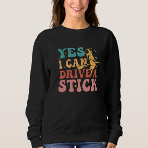 Why Yes Actually I Can Drive A Stick Groovy Sweatshirt