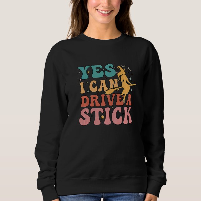 Why Yes Actually I Can Drive A Stick Groovy Sweatshirt (Front)