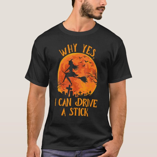 Why Yes Actually I Can Drive a Stick  Halloween Wi T-Shirt (Front)