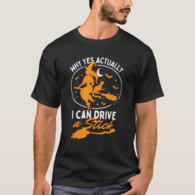 Why Yes Actually I Can Drive A Stick  Halloween Wi T-Shirt (Front)