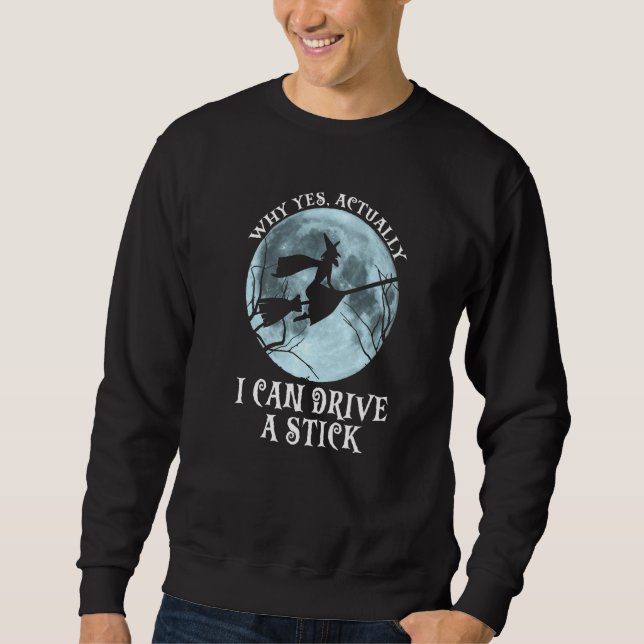Why Yes Actually I Can Drive a Stick Halloween wit Sweatshirt (Front)