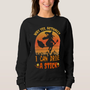 Why Yes Actually I Can Drive a Stick Halloween wit Sweatshirt