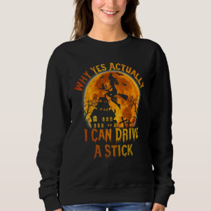 Why Yes Actually I Can Drive A Stick Halloween Wit Sweatshirt