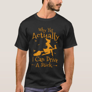 Why Yes Actually I Can Drive A Stick Halloween Wit T-Shirt