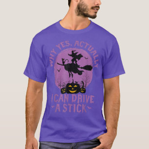 Why Yes Actually I Can Drive A Stick T-Shirt