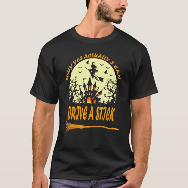 Why Yes Actually I Can Drive A Stick T-Shirt (Front)