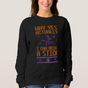 Why Yes Actually I Can Drive A Stick Witch Broom H Sweatshirt