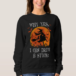 Why Yes Actually I Can Drive a Stick Witch Cat Hal Sweatshirt