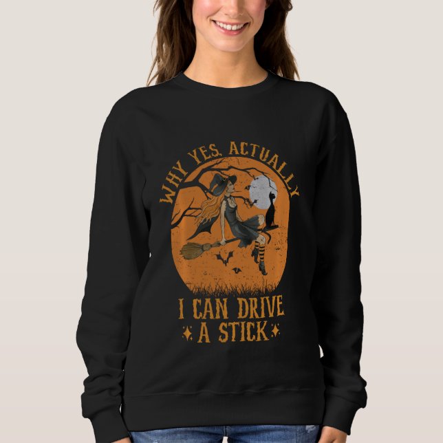 Why Yes Actually I Can Drive A Stick Witch Cat Hal Sweatshirt (Front)