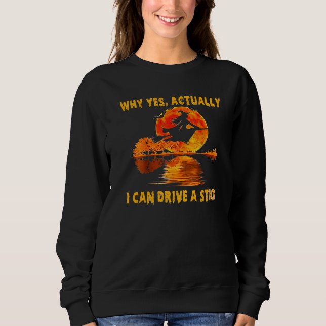 Why Yes Actually I Can Drive A Stick   Witch Costu Sweatshirt (Front)