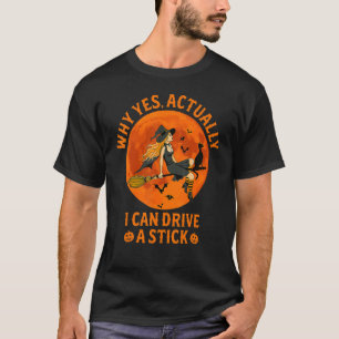 Why Yes Actually I Can Drive A Stick Witch Costum T-Shirt