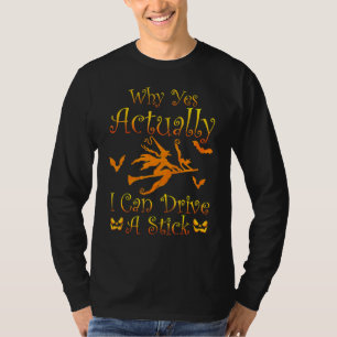 Why Yes Actually I Can Drive A Stick Witch Costum T-Shirt