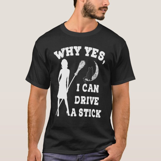 Why Yes Actually I Can Drive A Stick  Witch Costum T-Shirt (Front)