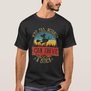 Why Yes Actually I Can Drive A Stick Witch Costume T-Shirt