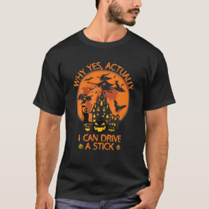 Why Yes Actually I Can Drive A Stick Witch Costume T-Shirt
