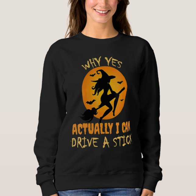 Why Yes Actually I Can Drive A Stick  Witch Hallow Sweatshirt (Front)