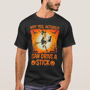 Why Yes Actually I Can Drive A Stick Witch Hallow T-Shirt