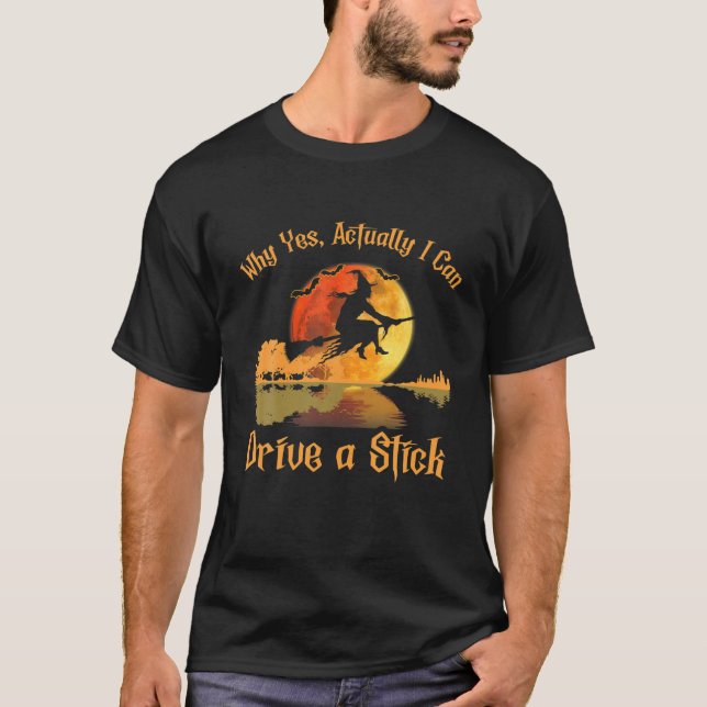 Why Yes, Actually I Can Drive A Stick Witch Hallow T-Shirt (Front)