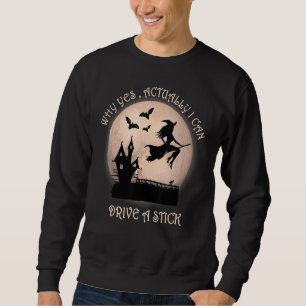 Why Yes Actually I Can Drive a Stick Witch Hallowe Sweatshirt
