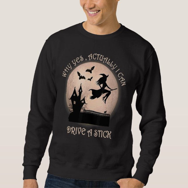 Why Yes Actually I Can Drive a Stick Witch Hallowe Sweatshirt (Front)