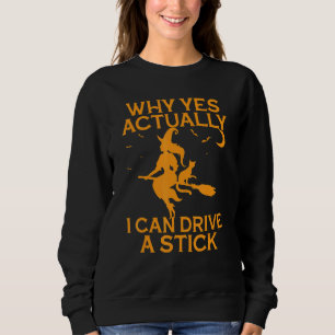 Why Yes Actually I Can Drive A Stick Witch Hallowe Sweatshirt