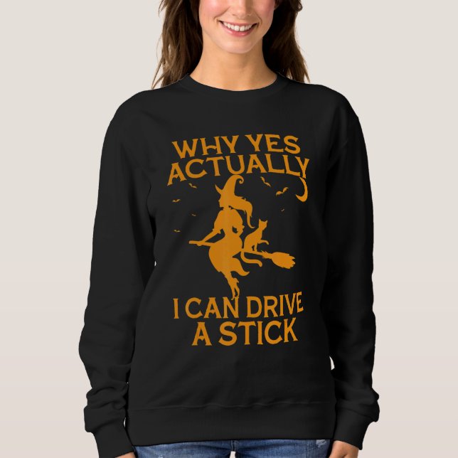 Why Yes Actually I Can Drive A Stick Witch Hallowe Sweatshirt (Front)